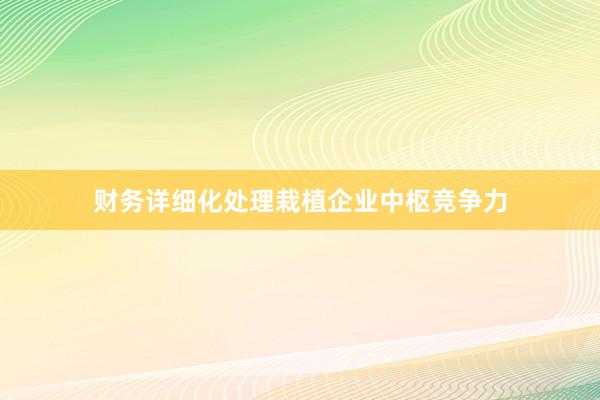 财务详细化处理栽植企业中枢竞争力